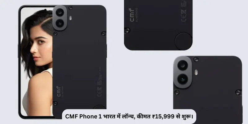 CMF Phone 1 भारत में लॉन्च कीमत ₹15999 से शुरू।