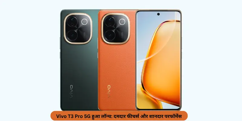 Vivo T3 Pro 5G हुआ लॉन्च दमदार फीचर्स और शानदार परफॉर्मेंस