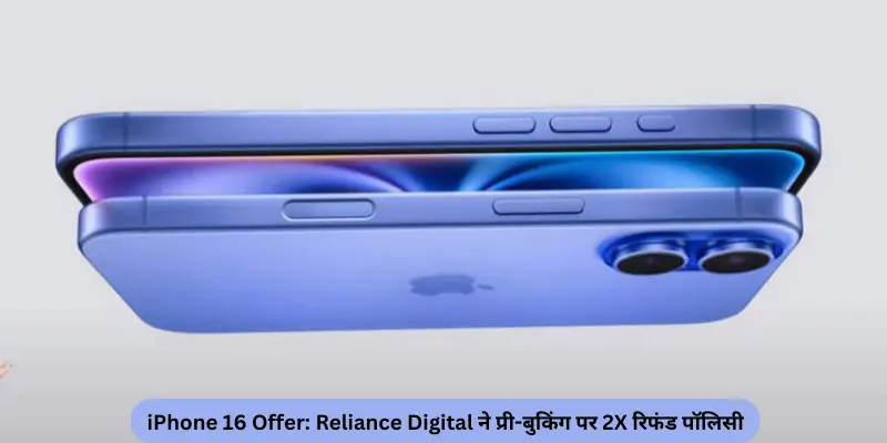 iPhone 16 Offer Reliance Digital ने प्री बुकिंग पर 2X रिफंड पॉलिसी